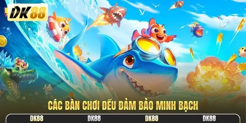 Các bàn chơi đều đảm bảo minh bạch