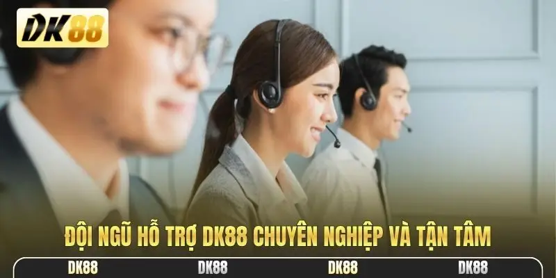 Đội ngũ hỗ trợ DK88 chuyên nghiệp và tận tâm