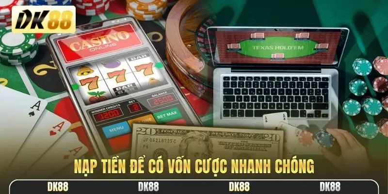 Nạp tiền để có vốn cược nhanh chóng