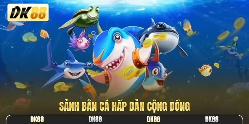 Sảnh bắn cá hấp dẫn cộng đồng