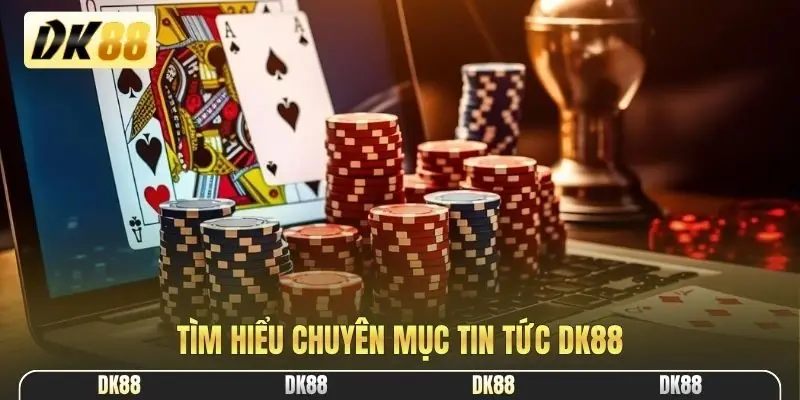 Tìm hiểu chuyên mục tin tức DK88